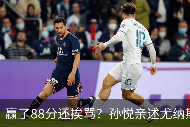 赢了88分还挨骂？孙悦亲述尤纳斯中场下死命令，唐正东两罚全丢，教练黑脸怒骂！